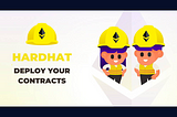 Learn to Deploy Smart Contracts more Professionally with Hardhat