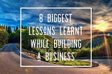 8 Biggest lessons learnt while building our business