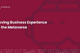 From the Physical to the Virtual: Moving Business Experience to the Metaverse