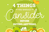 4 THINGS YOU SHOULD CONSIDER BEFORE BUYING ANYTHING.