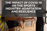 The Impact of COVID-19 on the Sports Industry: Adaptation and Resilience