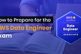 How to Prepare for the AWS Data Engineer Exam