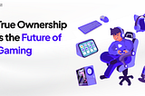 True Ownership is the Future of Gaming