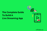 The Complete Guide To Build A Live Streaming App? Learn The Best Approach And Tech Stack