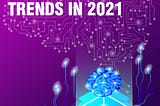 Top Artificial Intelligence Trends for 2021