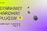 Getting started with StarkNet Hardhat Plugin (Part 1)