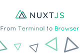 NuxtJS:  From Terminal to Browser