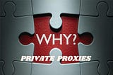 Why You Should Use Private Proxies