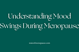 Understanding Mood Swings During Menopause