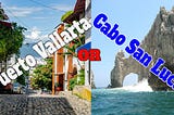 Exploring Mexican Paradise: Choosing Between Cabo San Lucas or Puerto Vallarta