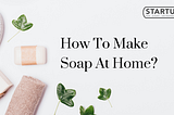 HOW TO MAKE SOAP AT HOME