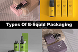 Why is an E-liquid packaging box is Important?