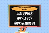 Gaming Technology Series: Best Power Supply For Gaming PC