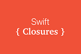 Closures in Swift Programming Language: Usage and Advantages