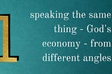 speaking the same thing — God’s economy — from different angles