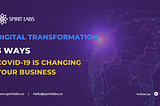 Digital Transformation: 5 ways Covid-19 is changing your business
