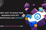 Easiest Ways to Scale-Up your Business with NFT Marketplace like OpenSea