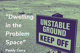 Dwelling in the Problem Space
