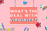 Why Is A Woman’s Virginity Important?