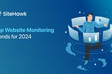 Top Website Monitoring Trends for 2024 — SiteHawk
