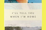 I’ll Tell You When I’m Home.
