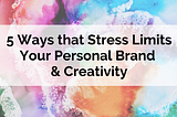 5 Ways that Stress Limits Your Personal Brand & Creativity