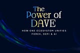 The Power of DAVE: How One Ecosystem Unifies Forex, DeFi & AI