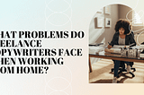 What problems do freelance copywriters face when working from home (WFH)?