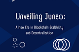 Unveiling Juneo: A New Era in Blockchain Scalability and Decentralization