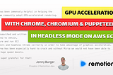 GPU Hardware Acceleration for Chrome, Chromium, and Puppeteer on AWS