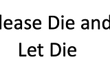 Please Die and Let Die