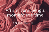 Affirm: I am living a moment at a time. Mary Wairimu (@wairimuwraps)