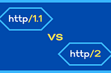 http/1.1 vs http/2