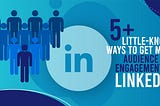 5+ Little-Known Ways to Get More Audience Engagement on LinkedIn