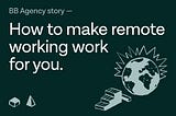 How to make remote working work for you.