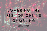 Lowering The Risk of Online Gambling