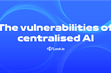 The vulnerabilities of centralised AI
