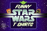 Funny Star Wars Shirts & Tees for Men, Women & Kids | Memories of Star Wars
