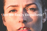 Are we really empathetic?