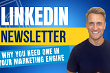 Why You Need a LinkedIn Newsletter