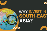 Why Invest in South-East Asia?