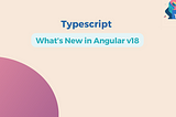 What’s New in Angular v18