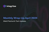 Monthly Wrap-Up April 2024: Web3 Festival & Tech Updates