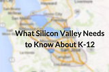 What Silicon Valley Needs to Know About K-12