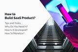 How to Build SaaS Product? Tips and Tricks