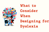 What to Consider When Designing for Dyslexia