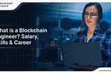 What is a Blockchain Engineer? Salary, Skills & Career