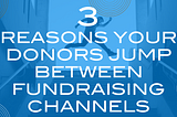3 Reasons Your Donors Jump Between Fundraising Channels