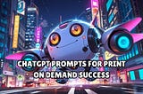 5 ChatGPT Prompts for Print-on-Demand Strategies