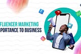 Importance of Influencer Marketing to Business